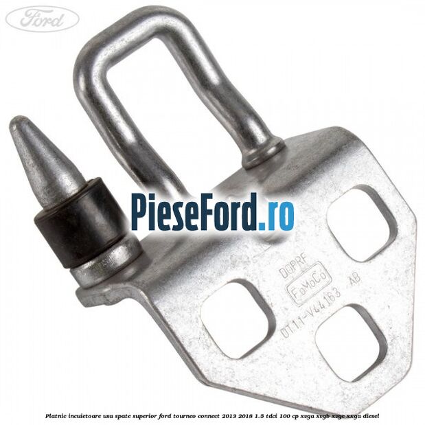 Platnic incuietoare usa spate superior Ford Tourneo Connect 2013-2018 1.5 TDCi 100 cp XVGA, XVGB, XVGC, XXGA diesel