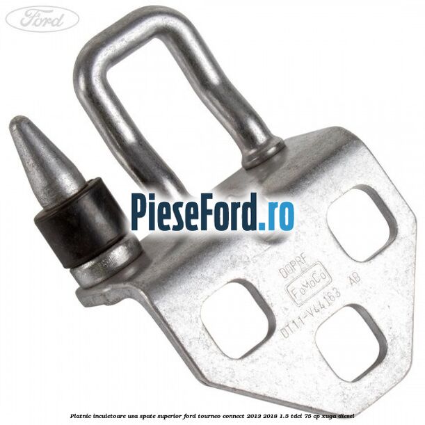 Platnic incuietoare usa spate superior Ford Tourneo Connect 2013-2018 1.5 TDCi 75 cp XUGA diesel