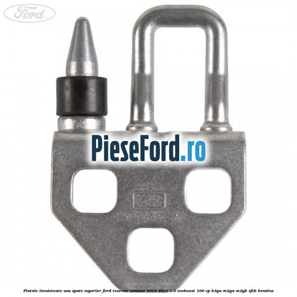 Platnic incuietoare usa spate superior Ford Tourneo Connect 2019-2023 1.0 EcoBoost 100 cp B3GA, M2GA, M2GB, SFCB benzina