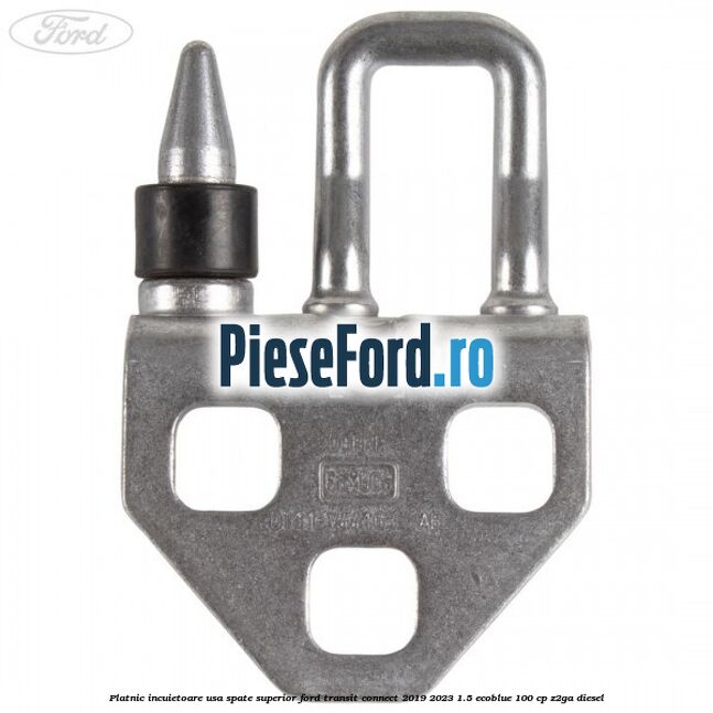 Platnic incuietoare usa spate superior Ford Transit Connect 2019-2023 1.5 EcoBlue 100 cp Platnic incuietoare usa spate superior Ford Transit Connect 2019-2023 1.5 EcoBlue 100 cp Z2GA diesel