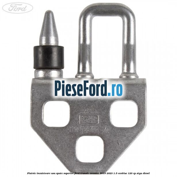 Platnic incuietoare usa spate superior Ford Transit Connect 2019-2023 1.5 EcoBlue 120 cp ZTGA diesel