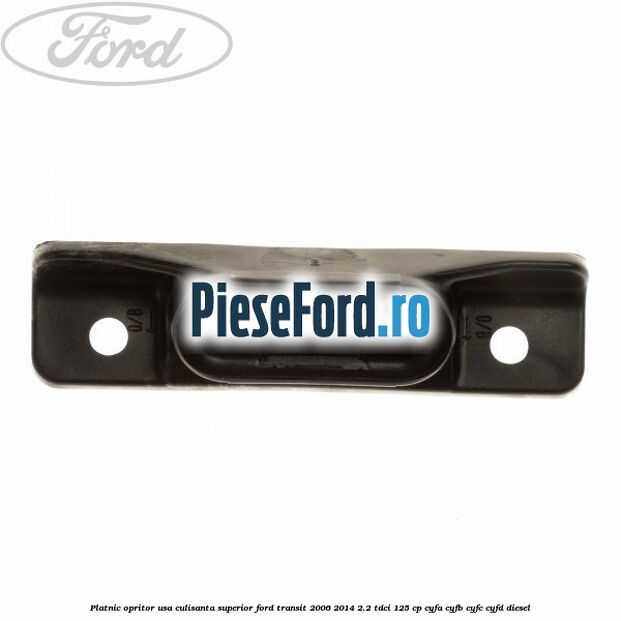 Platnic opritor usa culisanta superior Ford Transit 2006-2014 2.2 TDCi 125 cp CYFA, CYFB, CYFC, CYFD diesel