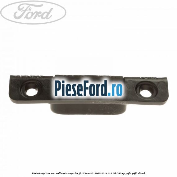 Platnic opritor usa culisanta superior Ford Transit 2006-2014 2.2 TDCi 85 cp Platnic opritor usa culisanta superior Ford Transit 2006-2014 2.2 TDCi 85 cp P8FA, P8FB diesel
