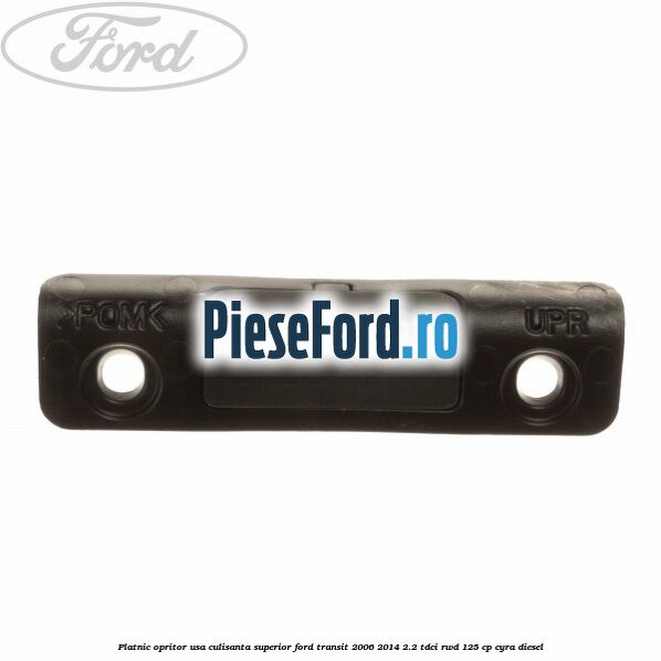 Platnic opritor usa culisanta superior Ford Transit 2006-2014 2.2 TDCi RWD 125 cp CYRA diesel