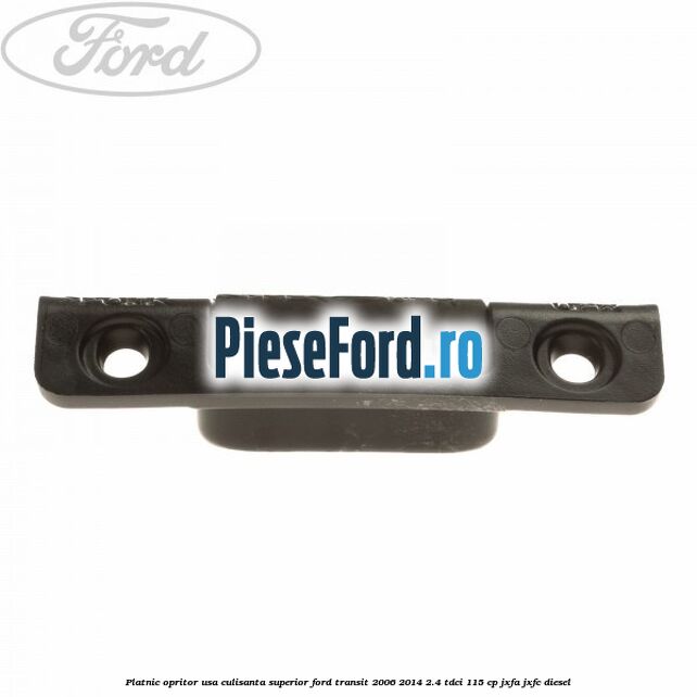 Platnic opritor usa culisanta superior Ford Transit 2006-2014 2.4 TDCi 115 cp JXFA, JXFC diesel