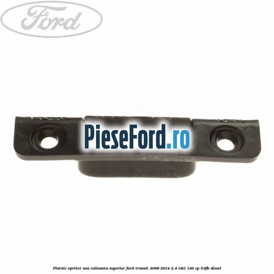 Platnic opritor usa culisanta superior Ford Transit 2006-2014 2.4 TDCi 140 cp Platnic opritor usa culisanta superior Ford Transit 2006-2014 2.4 TDCi 140 cp H9FB diesel