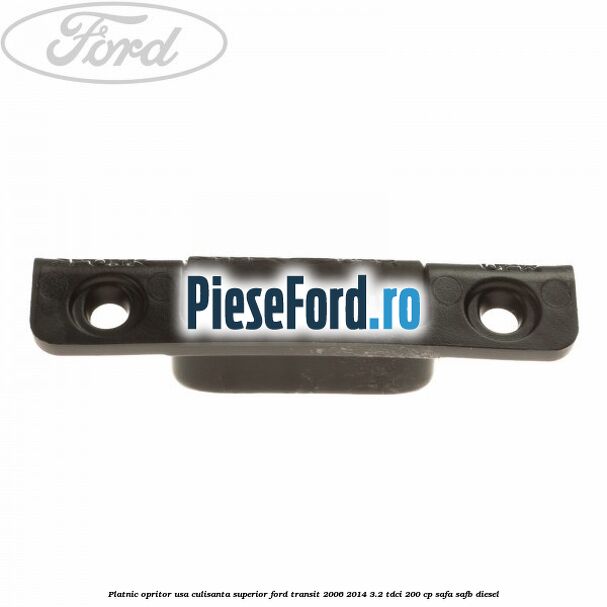 Platnic opritor usa culisanta superior Ford Transit 2006-2014 3.2 TDCi 200 cp SAFA, SAFB diesel