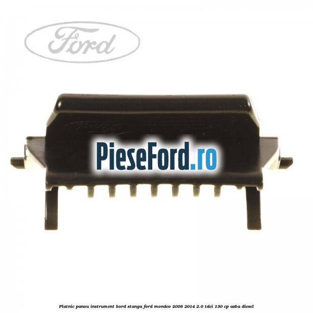 Platnic panou instrument bord stanga Ford Mondeo 2008-2014 2.0 TDCi 130 cp Platnic panou instrument bord stanga Ford Mondeo 2008-2014 2.0 TDCi 130 cp AZBA diesel