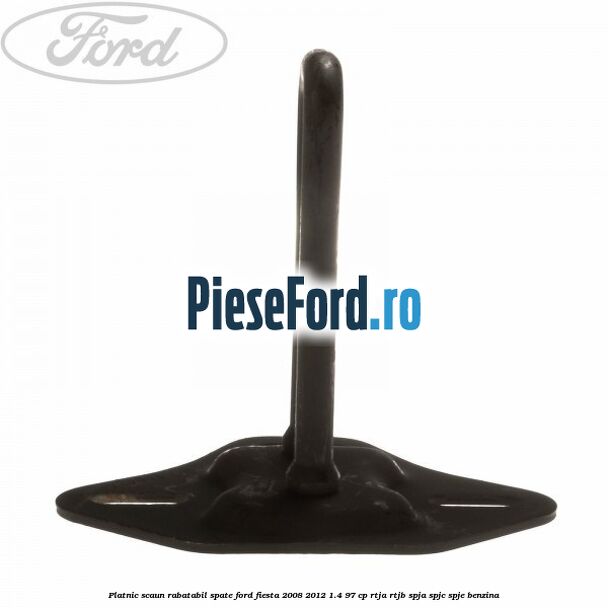 Platnic scaun rabatabil spate Ford Fiesta 2008-2012 1.4 97 cp RTJA, RTJB, SPJA, SPJC, SPJE benzina
