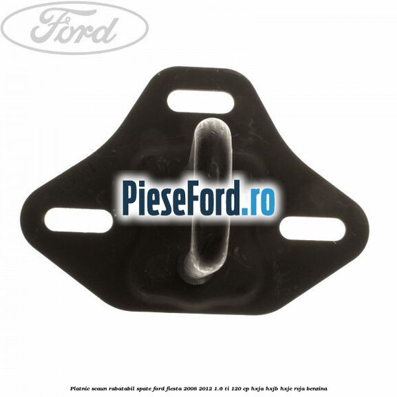 Platnic scaun rabatabil spate Ford Fiesta 2008-2012 1.6 Ti 120 cp HXJA, HXJB, HXJE, RVJA benzina