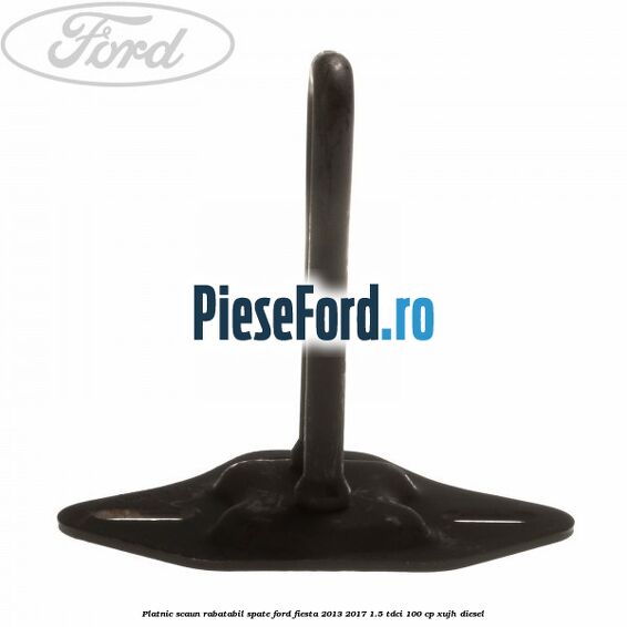 Platnic scaun rabatabil spate Ford Fiesta 2013-2017 1.5 TDCi 100 cp XUJH diesel