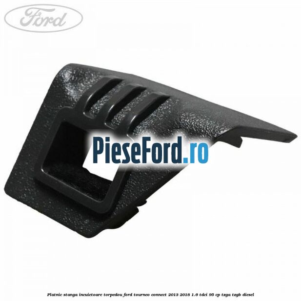 Platnic stanga incuietoare torpedou Ford Tourneo Connect 2013-2018 1.6 TDCi 95 cp TZGA, TZGB diesel