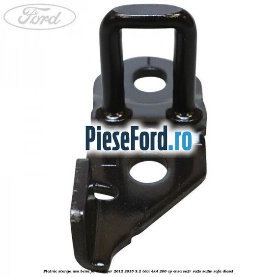 Platnic stanga usa bena Ford Ranger 2012-2015 3.2 TDCi 4x4 200 cp ENSA, SA2R, SA2S, SA2W, SAFA diesel