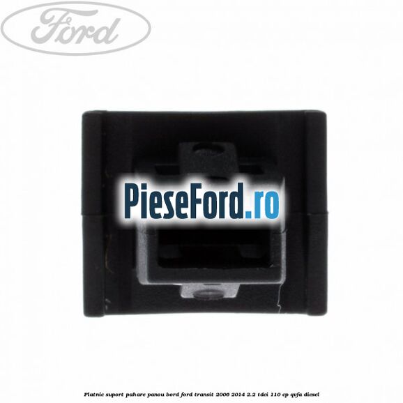 Platnic suport pahare panou bord Ford Transit 2006-2014 2.2 TDCi 110 cp QVFA diesel