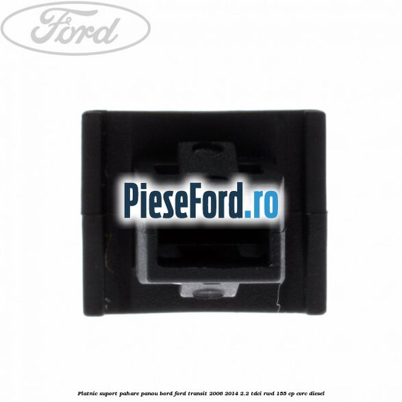 Platnic suport pahare panou bord Ford Transit 2006-2014 2.2 TDCi RWD 155 cp Platnic suport pahare panou bord Ford Transit 2006-2014 2.2 TDCi RWD 155 cp CVRC diesel