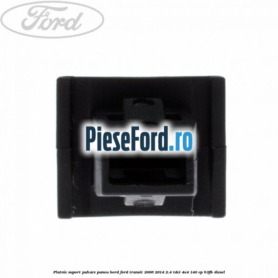 Platnic suport pahare panou bord Ford Transit 2006-2014 2.4 TDCi 4x4 140 cp H9FB diesel