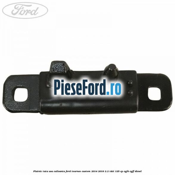 Platnic tata usa culisanta Ford Tourneo Custom 2014-2018 2.2 TDCi 125 cp CYF4, CYFF diesel