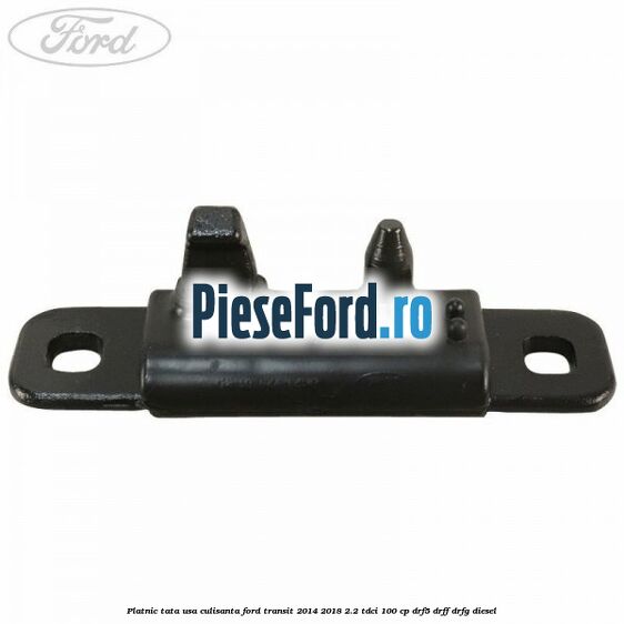 Platnic tata usa culisanta Ford Transit 2014-2018 2.2 TDCi 100 cp DRF5, DRFF, DRFG diesel