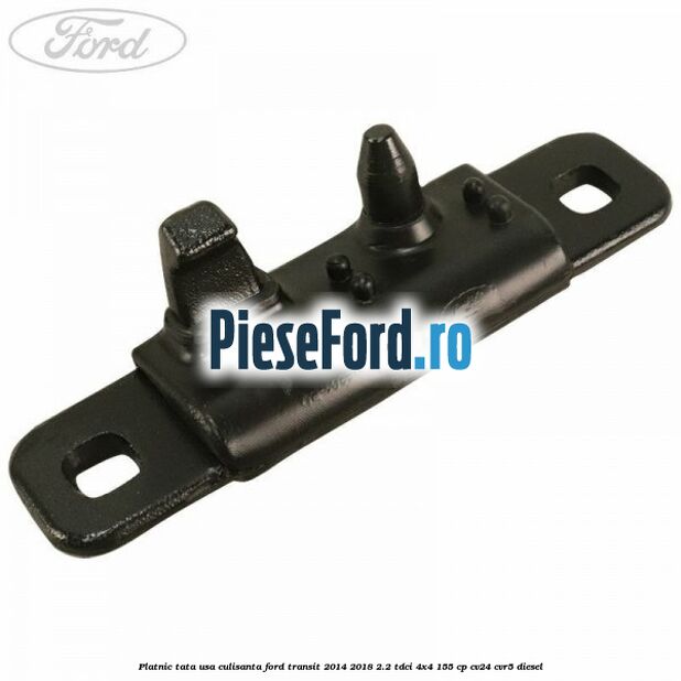 Platnic tata usa culisanta Ford Transit 2014-2018 2.2 TDCi 4x4 155 cp CV24, CVR5 diesel