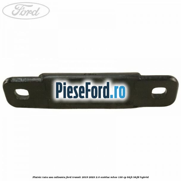 Platnic tata usa culisanta Ford Transit 2019-2023 2.0 EcoBlue mHEV 130 cp BKFC, BKFD Hybrid