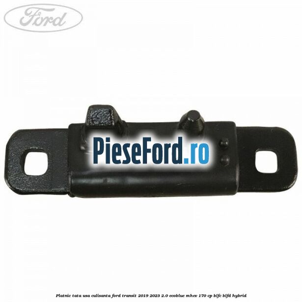 Platnic tata usa culisanta Ford Transit 2019-2023 2.0 EcoBlue mHEV 170 cp Platnic tata usa culisanta Ford Transit 2019-2023 2.0 EcoBlue mHEV 170 cp BLFC, BLFD Hybrid