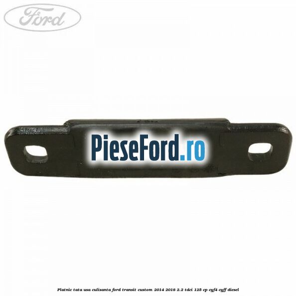 Platnic tata usa culisanta Ford Transit Custom 2014-2018 2.2 TDCi 125 cp CYF4, CYFF diesel
