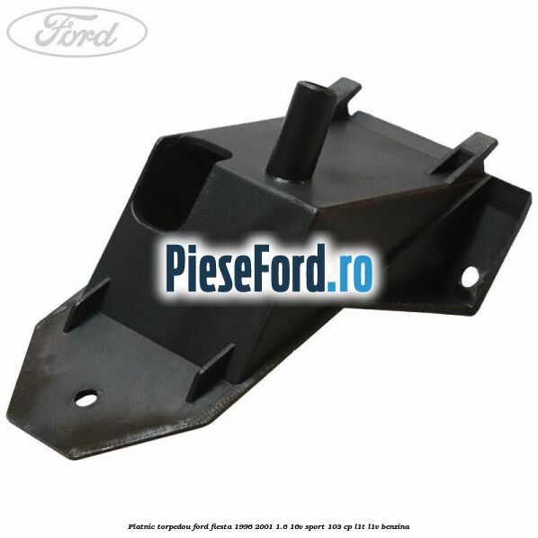 Platnic torpedou Ford Fiesta 1996-2001 1.6 16V Sport 103 cp L1T, L1V benzina