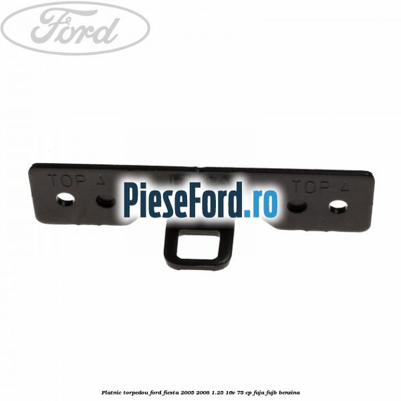 Platnic torpedou Ford Fiesta 2005-2008 1.25 16V 75 cp FUJA, FUJB benzina