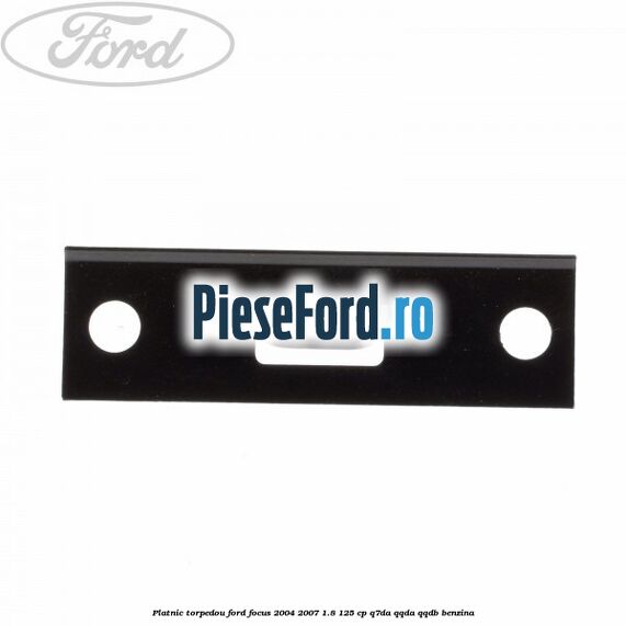 Platnic torpedou Ford Focus 2004-2007 1.8 125 cp Q7DA, QQDA, QQDB benzina