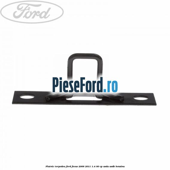 Platnic torpedou Ford Focus 2008-2011 1.4 80 cp ASDA, ASDB benzina