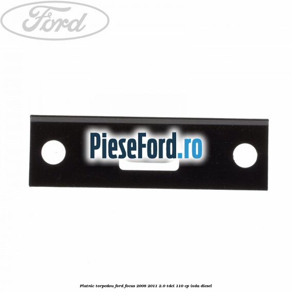 Platnic torpedou Ford Focus 2008-2011 2.0 TDCi 110 cp Platnic torpedou Ford Focus 2008-2011 2.0 TDCi 110 cp IXDA diesel