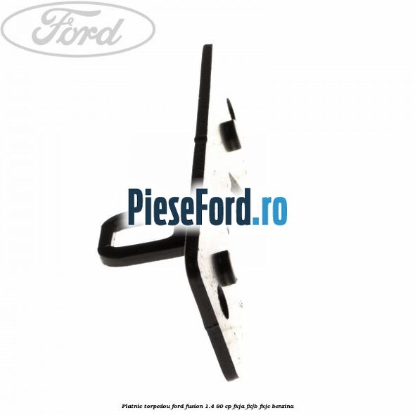 Platnic torpedou Ford Fusion 1.4 80 cp Platnic torpedou Ford Fusion 1.4 80 cp FXJA, FXJB, FXJC benzina