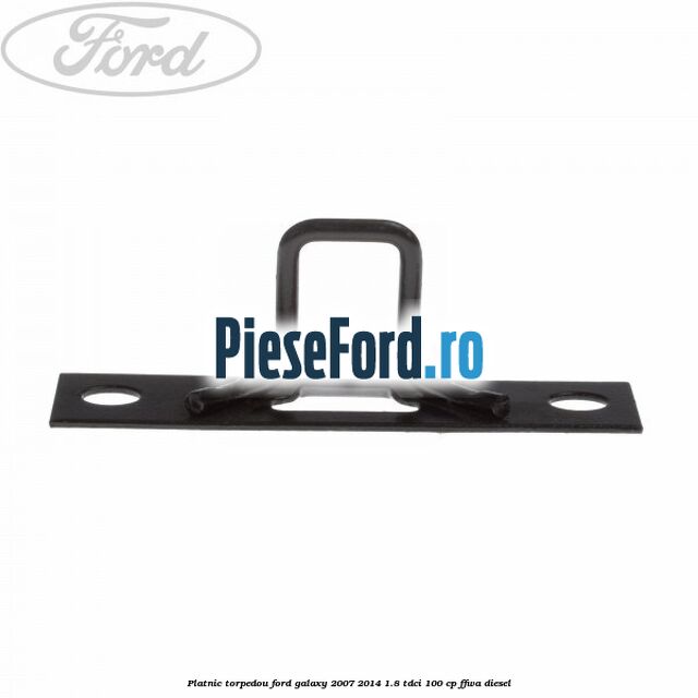 Platnic torpedou Ford Galaxy 2007-2014 1.8 TDCi 100 cp FFWA diesel