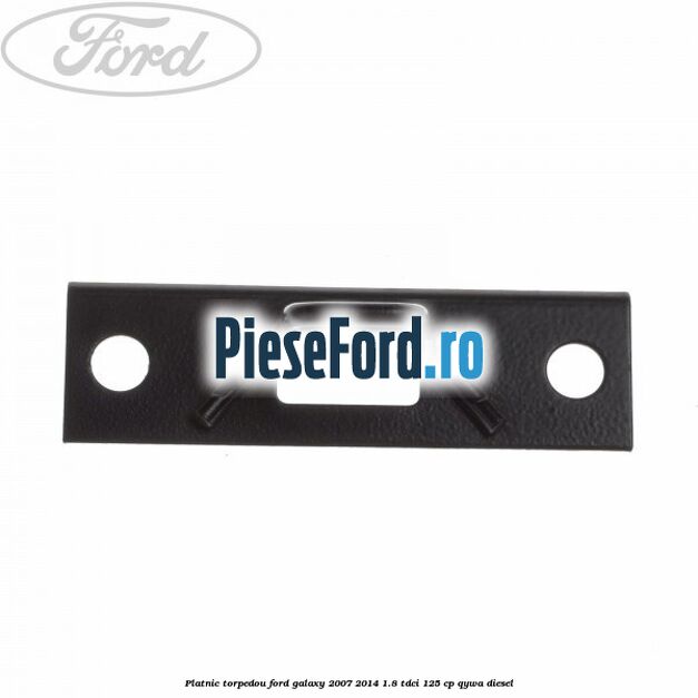 Platnic torpedou Ford Galaxy 2007-2014 1.8 TDCi 125 cp Platnic torpedou Ford Galaxy 2007-2014 1.8 TDCi 125 cp QYWA diesel
