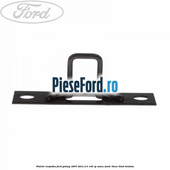 Platnic torpedou Ford Galaxy 2007-2014 2.0 145 cp AOWA, AOWB, TBWA, TBWB benzina