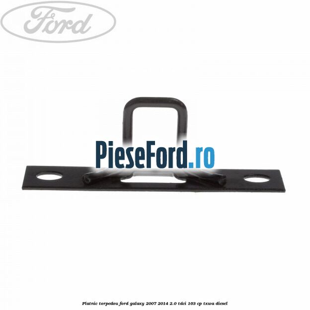Platnic torpedou Ford Galaxy 2007-2014 2.0 TDCi 163 cp Platnic torpedou Ford Galaxy 2007-2014 2.0 TDCi 163 cp TXWA diesel
