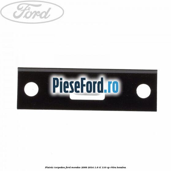 Platnic torpedou Ford Mondeo 2008-2014 1.6 Ti 110 cp Platnic torpedou Ford Mondeo 2008-2014 1.6 Ti 110 cp RHBA benzina