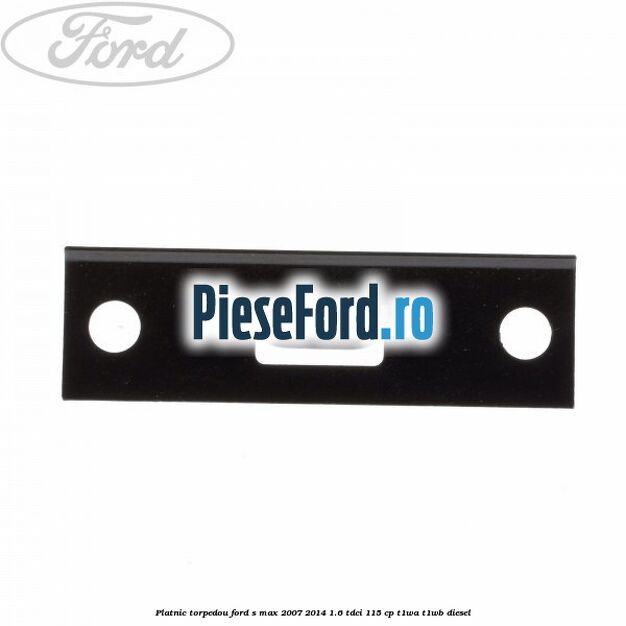 Platnic torpedou Ford S-Max 2007-2014 1.6 TDCi 115 cp T1WA, T1WB diesel
