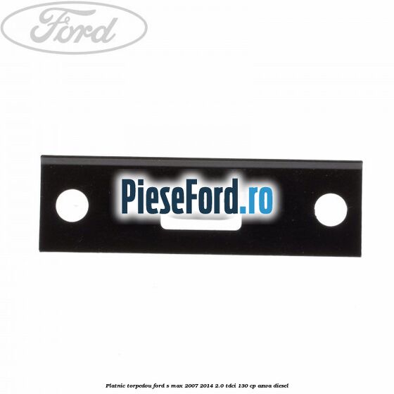 Platnic torpedou Ford S-Max 2007-2014 2.0 TDCi 130 cp Platnic torpedou Ford S-Max 2007-2014 2.0 TDCi 130 cp AZWA diesel
