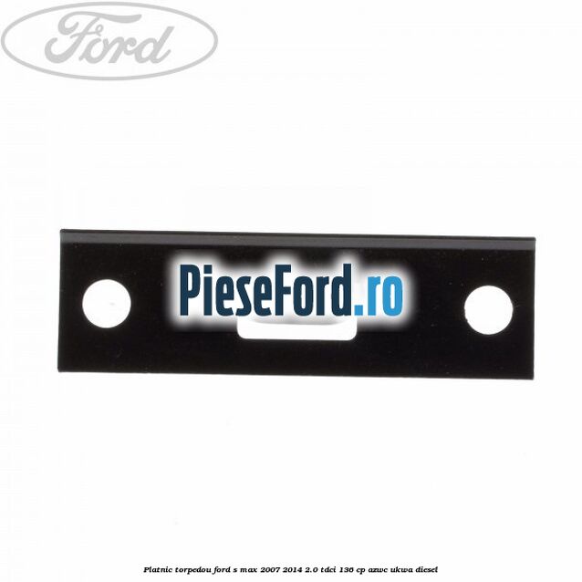 Platnic torpedou Ford S-Max 2007-2014 2.0 TDCi 136 cp AZWC, UKWA diesel