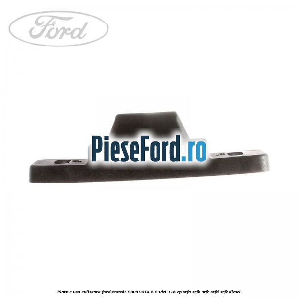 Platnic usa culisanta Ford Transit 2006-2014 2.2 TDCi 115 cp SRFA, SRFB, SRFC, SRFD, SRFE diesel