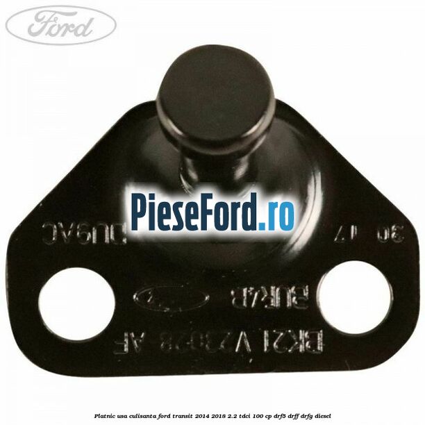 Platnic usa culisanta Ford Transit 2014-2018 2.2 TDCi 100 cp DRF5, DRFF, DRFG diesel
