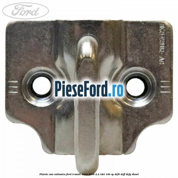 Platnic usa culisanta Ford Transit 2014-2018 2.2 TDCi 100 cp DRF5, DRFF, DRFG diesel