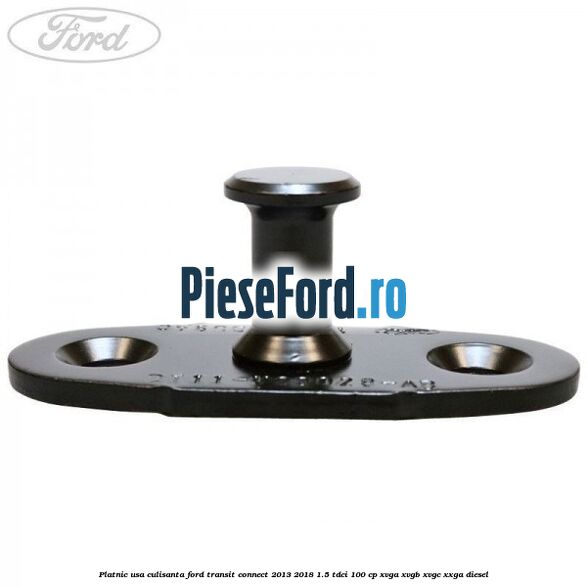 Platnic usa culisanta Ford Transit Connect 2013-2018 1.5 TDCi 100 cp Platnic usa culisanta Ford Transit Connect 2013-2018 1.5 TDCi 100 cp XVGA, XVGB, XVGC, XXGA diesel