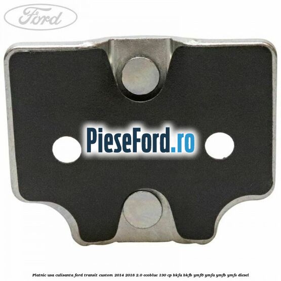 Platnic usa culisanta Ford Transit Custom 2014-2018 2.0 EcoBlue 130 cp Platnic usa culisanta Ford Transit Custom 2014-2018 2.0 EcoBlue 130 cp BKFA, BKFB, YMF6, YMFA, YMFB, YMFS diesel