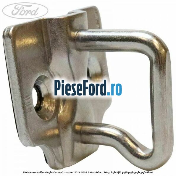 Platnic usa culisanta Ford Transit Custom 2014-2018 2.0 EcoBlue 170 cp BLFA, BLFB, YNF6, YNFA, YNFB, YNFS diesel
