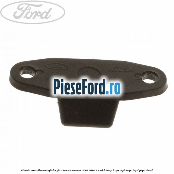 Platnic usa culisanta inferior Ford Transit Connect 2002-2014 1.8 TDCi 90 cp HCPA, HCPB, HCPC, HCPD, P9PA diesel
