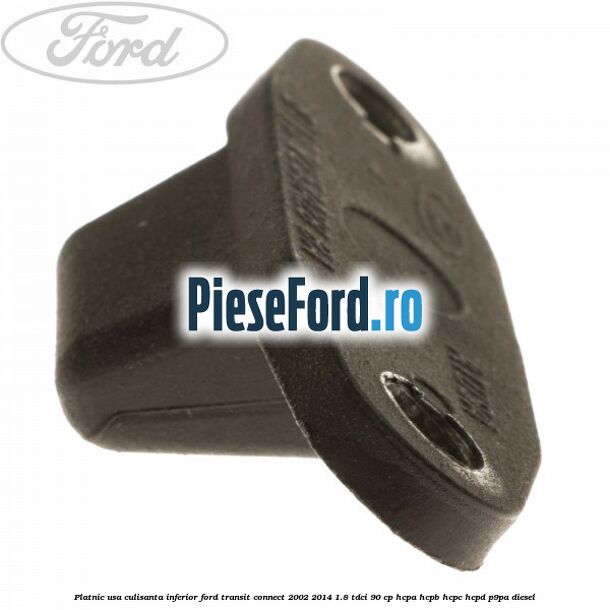 Platnic usa culisanta inferior Ford Transit Connect 2002-2014 1.8 TDCi 90 cp Platnic usa culisanta inferior Ford Transit Connect 2002-2014 1.8 TDCi 90 cp HCPA, HCPB, HCPC, HCPD, P9PA diesel