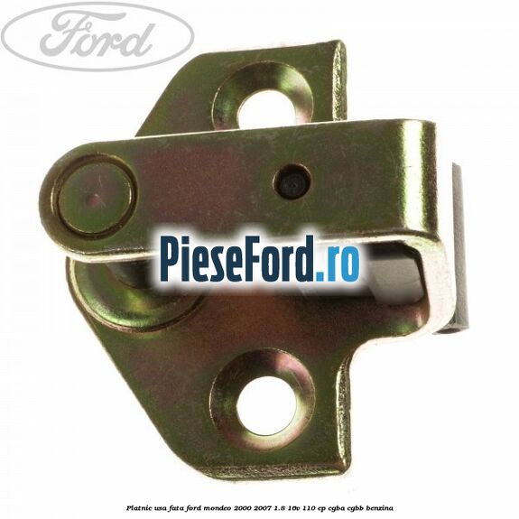 Platnic usa fata Ford Mondeo 2000-2007 1.8 16V 110 cp CGBA, CGBB benzina