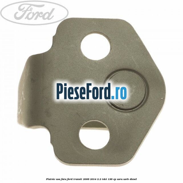 Platnic usa fata Ford Transit 2006-2014 2.2 TDCi 136 cp Platnic usa fata Ford Transit 2006-2014 2.2 TDCi 136 cp USRA, USRB diesel